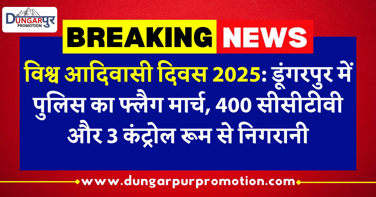 विश्व आदिवासी दिवस 2025: डूंगरपुर में पुलिस का फ्लैग मार्च, 400 सीसीटीवी और 3 कंट्रोल रूम से निगरानी