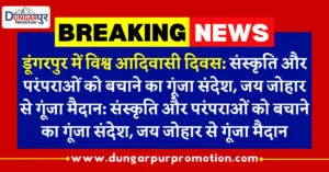डूंगरपुर में विश्व आदिवासी दिवस: संस्कृति और परंपराओं को बचाने का गूंजा संदेश, जय जोहार से गूंजा मैदान