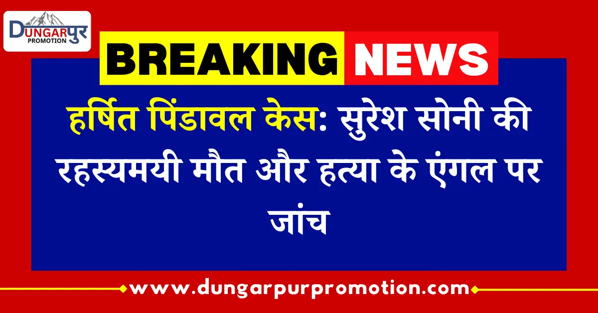 हर्षित पिंडावल केस: सुरेश सोनी की रहस्यमयी मौत और हत्या के एंगल पर जांच