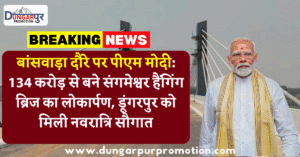 बांसवाड़ा दौरे पर पीएम मोदी: 134 करोड़ से बने संगमेश्वर हैंगिंग ब्रिज का लोकार्पण, डूंगरपुर को मिली नवरात्रि सौगात