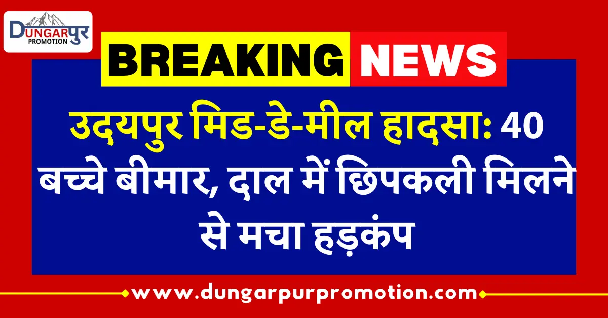 उदयपुर मिड-डे-मील हादसा: 40 बच्चे बीमार, दाल में छिपकली मिलने से मचा हड़कंप
