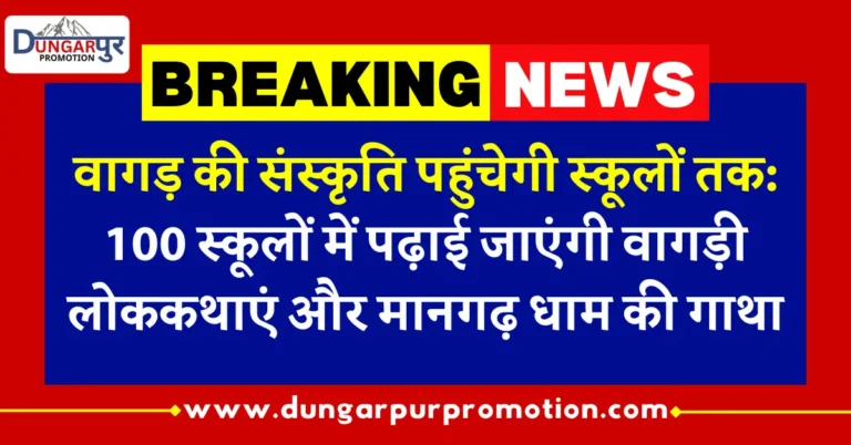 वागड़ की संस्कृति पहुंचेगी स्कूलों तक: 100 स्कूलों में पढ़ाई जाएंगी वागड़ी लोककथाएं और मानगढ़ धाम की गाथा