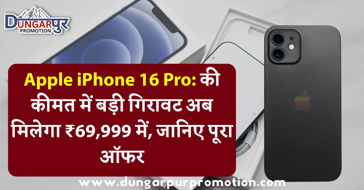 Apple iPhone 16 Pro: की कीमत में बड़ी गिरावट अब मिलेगा ₹69,999 में, जानिए पूरा ऑफर