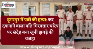 डूंगरपुर में पत्नी की हत्या: कर दफनाने वाला पति गिरफ्तार चरित्र पर संदेह बना खूनी झगड़े की वजह!