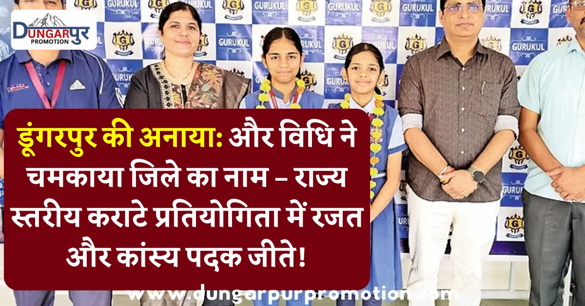 डूंगरपुर की अनाया: और विधि ने चमकाया जिले का नाम – राज्य स्तरीय कराटे प्रतियोगिता में रजत और कांस्य पदक जीते!