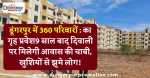 डूंगरपुर में 360 परिवारों का गृह प्रवेश: 9 साल बाद दिवाली पर मिलेगी आवास की चाबी, खुशियों से झूमे लोग!