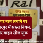 नंबर प्लेट पर नाम लगाने पर कार्रवाई: डूंगरपुर में सख्त नियम, चालान और वाहन सीज शुरू