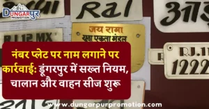 नंबर प्लेट पर नाम लगाने पर कार्रवाई: डूंगरपुर में सख्त नियम, चालान और वाहन सीज शुरू