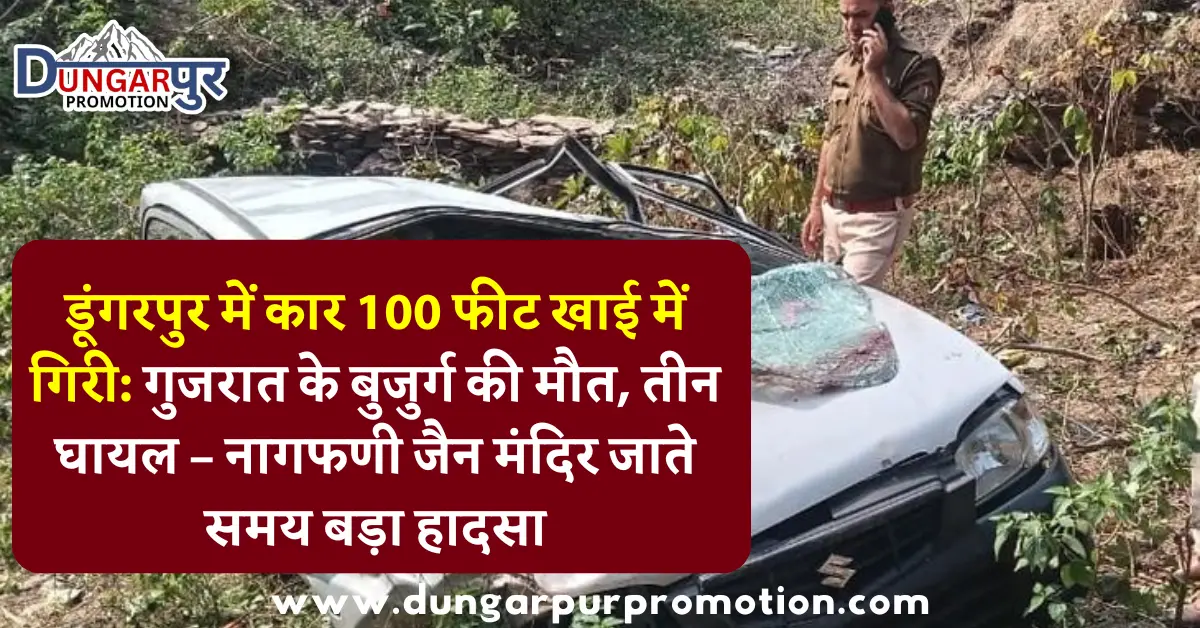 डूंगरपुर में कार 100 फीट खाई में गिरी: गुजरात के बुजुर्ग की मौत, तीन घायल – नागफणी जैन मंदिर जाते समय बड़ा हादसा