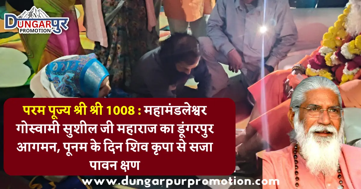 परम पूज्य श्री श्री 1008 : महामंडलेश्वर गोस्वामी सुशील जी महाराज का डूंगरपुर आगमन, पूनम के दिन शिव कृपा से सजा पावन क्षण