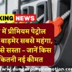 राजस्थान में प्रीमियम पेट्रोल महंगा हुआ: बाड़मेर सबसे महंगा, अजमेर सबसे सस्ता – जानें किस जिले में कितनी नई कीमत