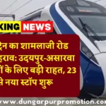 वंदे भारत ट्रेन का शामलाजी रोड स्टेशन पर ठहराव: उदयपुर-असारवा रूट के यात्रियों के लिए बड़ी राहत, 23 मार्च से नया स्टॉप शुरू