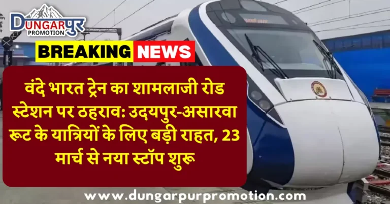 वंदे भारत ट्रेन का शामलाजी रोड स्टेशन पर ठहराव: उदयपुर-असारवा रूट के यात्रियों के लिए बड़ी राहत, 23 मार्च से नया स्टॉप शुरू
