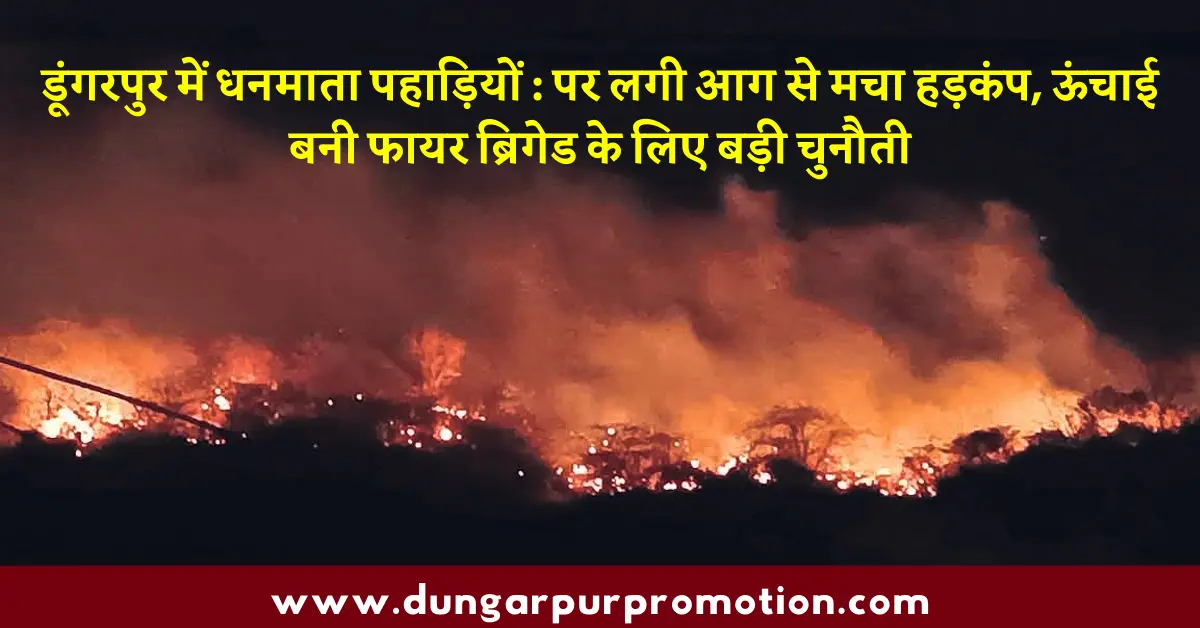 डूंगरपुर में धनमाता पहाड़ियों : पर लगी आग से मचा हड़कंप, ऊंचाई बनी फायर ब्रिगेड के लिए बड़ी चुनौती