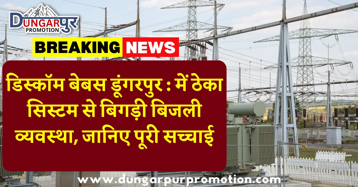 डिस्कॉम बेबस डूंगरपुर : में ठेका सिस्टम से बिगड़ी बिजली व्यवस्था, जानिए पूरी सच्चाई