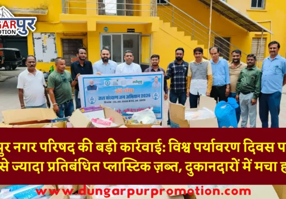 डूंगरपुर नगर परिषद की बड़ी कार्रवाई: विश्व पर्यावरण दिवस पर 99 किलो से ज्यादा प्रतिबंधित प्लास्टिक ज़ब्त, दुकानदारों में मचा हड़कंप